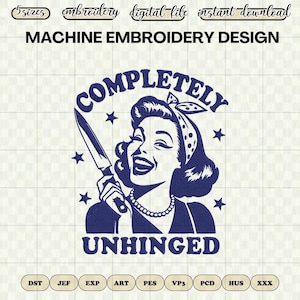 May include: Machine embroidery design featuring a vintage-style illustration of a woman holding a knife, with the words "COMPLETELY UNHINGED." The design includes stars and is available in multiple file formats for digital download.