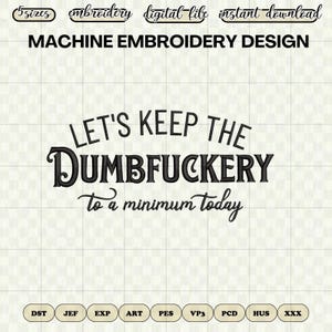 Let&#39;s Keep the Dumbfuckery to a Minimum Today Embroidery File - Funny Machine Embroidery Design for Embroidery Machine - DST PES Format