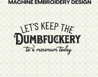 Let's Keep the Dumbfuckery to a Minimum Today Embroidery File - Funny Machine Embroidery Design for Embroidery Machine - DST PES Format