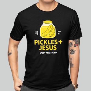 Pickles And Jesus Funny Christian Bold Faith Shirt With Pickle Jar Art, Salty Saved Bible Humor Quote for Believers Who Love Food And Faith