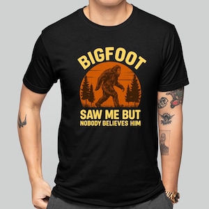 Funny Bigfoot T-Shirt Bigfoot Saw Me But Nobody Believes Him Graphic Tee Cryptid Sasquatch Shirt for Men, Women Forest Myth Legend Joke Gift