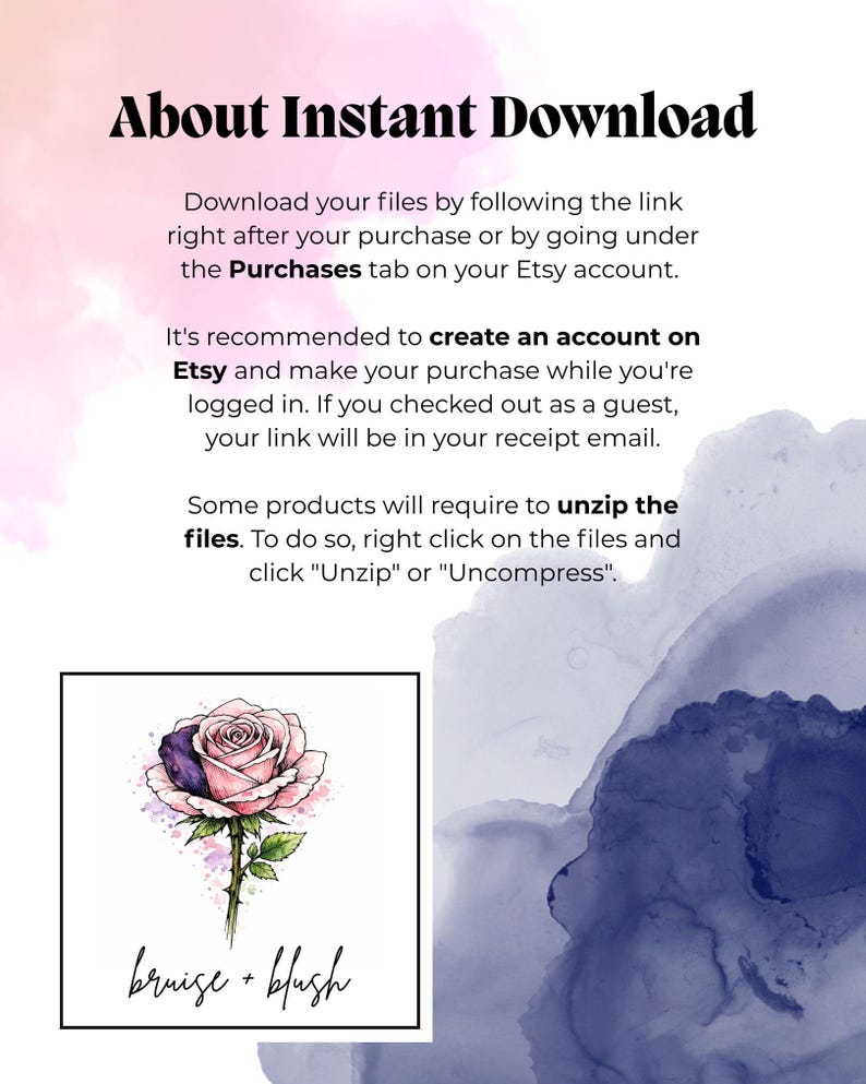 May include: An informational graphic with the title "About Instant Download." It provides instructions on downloading files after purchase on Etsy. A watercolor illustration of a rose with the text "bruise + blush" is featured.