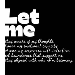 May include: Black background with white text that reads "Let me" in a bold font. Below, smaller white text lists affirmations: "stay aware of my thoughts, honor my emotional capacity, choose my responses with intention, set boundaries that support me, stay aligned with who I'm becoming."