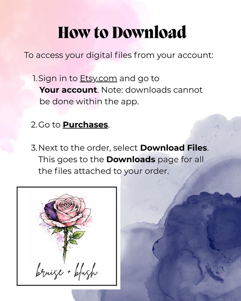 May include: A digital download guide titled "How to Download" with instructions for accessing files on Etsy. The guide includes a watercolor illustration of a rose with the text "bruise + blush". The background features pink and blue watercolor washes.