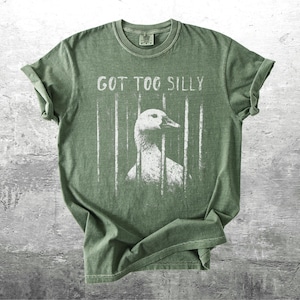 Funny Silly Goose Meme Shirt, Got Too Silly, Oversize, Womens, Mens, Comfort Colors T-shirt Moss