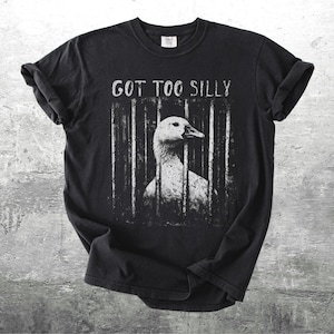 Funny Silly Goose Meme Shirt, Got Too Silly, Oversize, Womens, Mens, Comfort Colors T-shirt Black