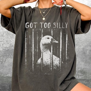 Funny Silly Goose Meme Shirt, Got Too Silly, Oversize, Womens, Mens, Comfort Colors T-shirt Pepper