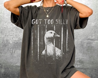 Funny Silly Goose Meme Shirt, Got Too Silly, Oversize, Womens, Mens, Comfort Colors T-shirt