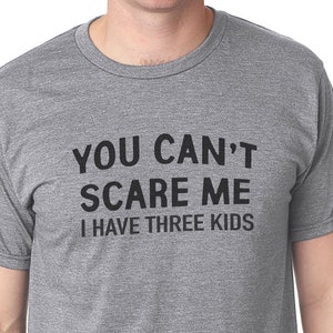 Dad Gift You Can't Scare Me I Have Three Kids Shirt Funny Shirts for Men Fathers Day Gift Funny TShirt Husband Gift Dad Gift image 1