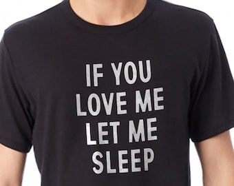 Funny Shirt Men - If You Love me Let me Sleep Shirt | Fathers Day Gift - Husband Gift - Funny Unisex Shirt - Gift for Him