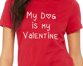 My Dog is My Valentine Shirt: Funny Women's Tee