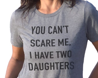 You Can't Scare Me I Have Two Daughters Shirt | Mother's Day Shirt - Funny Shirt Women - Funny Mom Shirt - Mothers Day Gift - Womens Tops