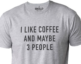 I like Coffee and Maybe 3 People Shirt | Funny Shirt Men | Fathers Day Gift - Sarcastic Coffee Shirt - Dad Shirt - Coffee Lovers