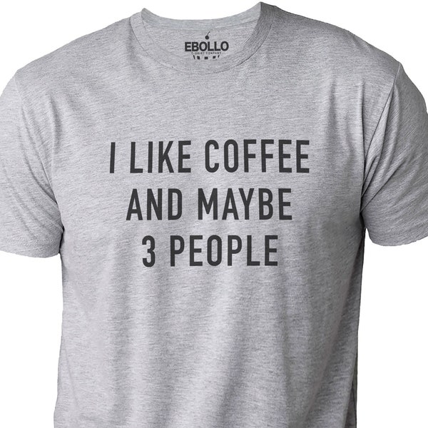 I like Coffee and Maybe 3 People Shirt | Funny Shirt Men | Fathers Day Gift - Sarcastic Coffee Shirt - Dad Shirt - Coffee Lovers