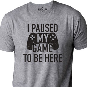 Funny Fathers Day Shirt I Paused My Game to Be Here | Funny Husband Gaming TShirt for Men - Casual Tee