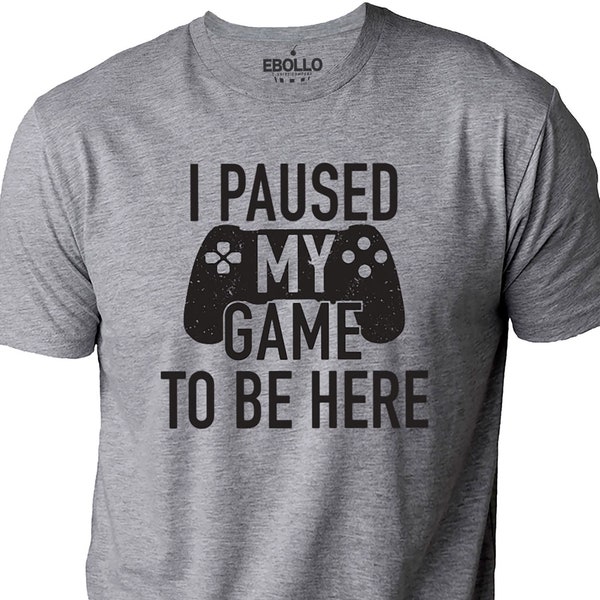I paused my Game to Be Here | Funny Shirt Men - Gaming TShirt - Father Day Gift - Shirt for Men - Funny Gaming Tee