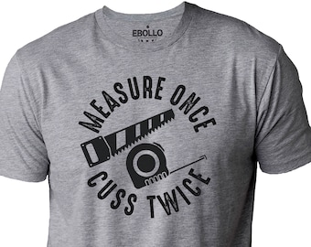 Measure Once Cuss Twice | Funny Shirt Men - Woodworker Shirt - Fathers Day Gift - Dad Shirt - Husband Gift - Carpenter Tee - Husband Shirt