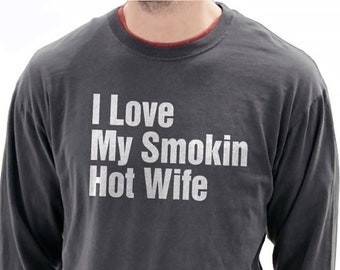 Husband TShirt - I Love My Smokin Hot Wife Shirt | Mens T shirt - Husband Gift - TShirts for Dad - Long Sleeve T Shirt