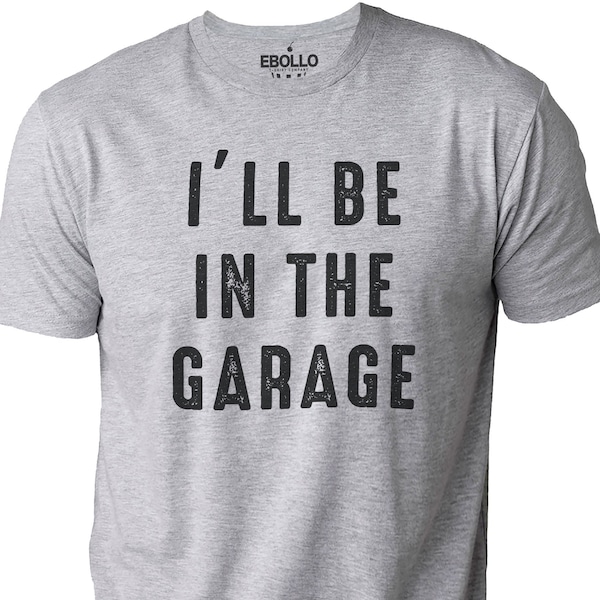 Funny Shirt Men | I'll be  In The Garage Shirt | Fathers Day Gift - Dad shirt - Mechanic funny Tee - Husband Gift, Garage TShirt
