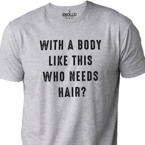 Funny Father&#39;s Gift, With a Body Like This Who Needs Hair, Father&#39;s Day Shirt, Funny Shirt for Men, Dad Gift, Humorous Tee, Husband Gift