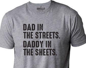 Dad in The Streets Daddy in The Sheets T-Shirt | Fathers Day Gift - Funny Shirt Men - Gift from Daughter to Dad - Husband Gift - Daddy Tees