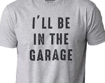 I'll Be In The Garage T-shirt Funny Shirt Men, Fathers Day Gift Mechanic Husband Shirt