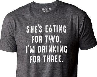 She's Eating for Two, I'm Drinking for Three | Funny New Dad Shirt - New Born Gift - Fathers Day Gift - New Dad Gift, new dad gift from wife