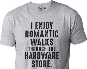 I Enjoy Romantic Walks Through The Hardware Store | Funny Shirt Men - Fathers Day Gift - Funny Dad T-Shirt - Husband Gift - Dad Gift