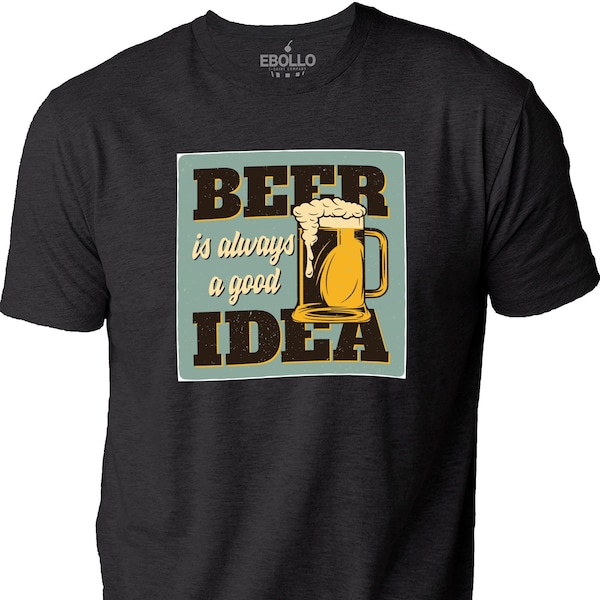 Beer is Always a Good Idea Shirt | Fathers Day Gift - Funny Shirt Men - Sarcastic Graphic Tee, Husband Novelty Funny T-Shirt, Dad Gift