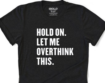 Hold On Let Me Overthink This | Funny Shirt Men - Fathers Day Gift - Funny Dad Gift - Humor Tee - Husband Gift - Funny Novelty Tshirt