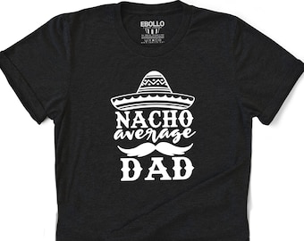 Nacho Average Dad Shirt, Cinco de Mayo Father's Day Gift, Funny Mexican Dad Tee