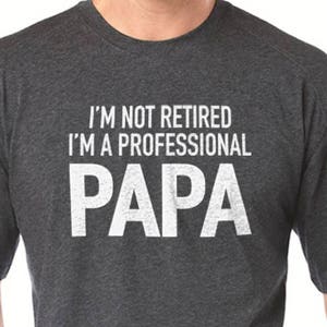 Funny Shirt Men | I'm Not Retired I'm a Professional Shirt | Fathers Day Gift - Papa Mens T Shirt Papa Gift Anniversary Gift Dad T-shirt