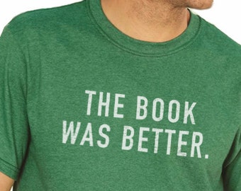 The Book Was Better Shirt | Dad Gift Husband Shirt Unisex Shirt Wife Gift - Fathers Day Gift - Geek Reading - Funny Shirt - Anniversary Gift