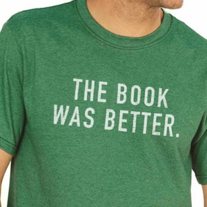 The Book Was Better Shirt Dad Gift Husband Shirt Unisex Shirt Wife Gift Fathers Day Gift Geek Reading Funny Shirt Anniversary Gift image 1