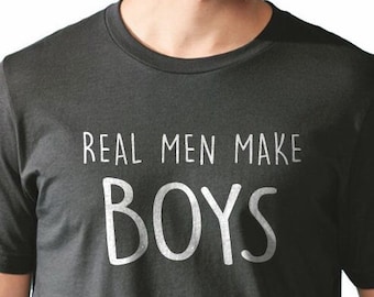 Funny Shirt - Real Men Make Boys Shirt | Funny Shirt for Men - Father Gift Husband Gift Dad Shirt New Baby Dad Gift - Fathers Day Gift