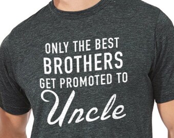 Uncle Shirt | Only The Best Brothers Get Promoted To Uncle | Brother Gift - for Men - Husband Gift Uncle Gift Anniversary Day Gift