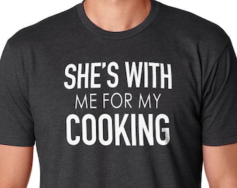 Gift for Husband | She's with me for my Cooking | Funny Shirt Men - Fathers Day Gift - Husband Shirt Funny TShirt - Dad Shirt - Fathers Gift