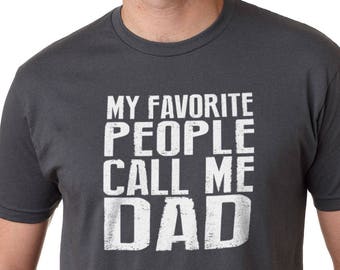 Dad Shirt My Favorite People Call Me Dad Mens T Shirt Fathers Day Shirt Husband Shirt Dad Gift Dad Tee