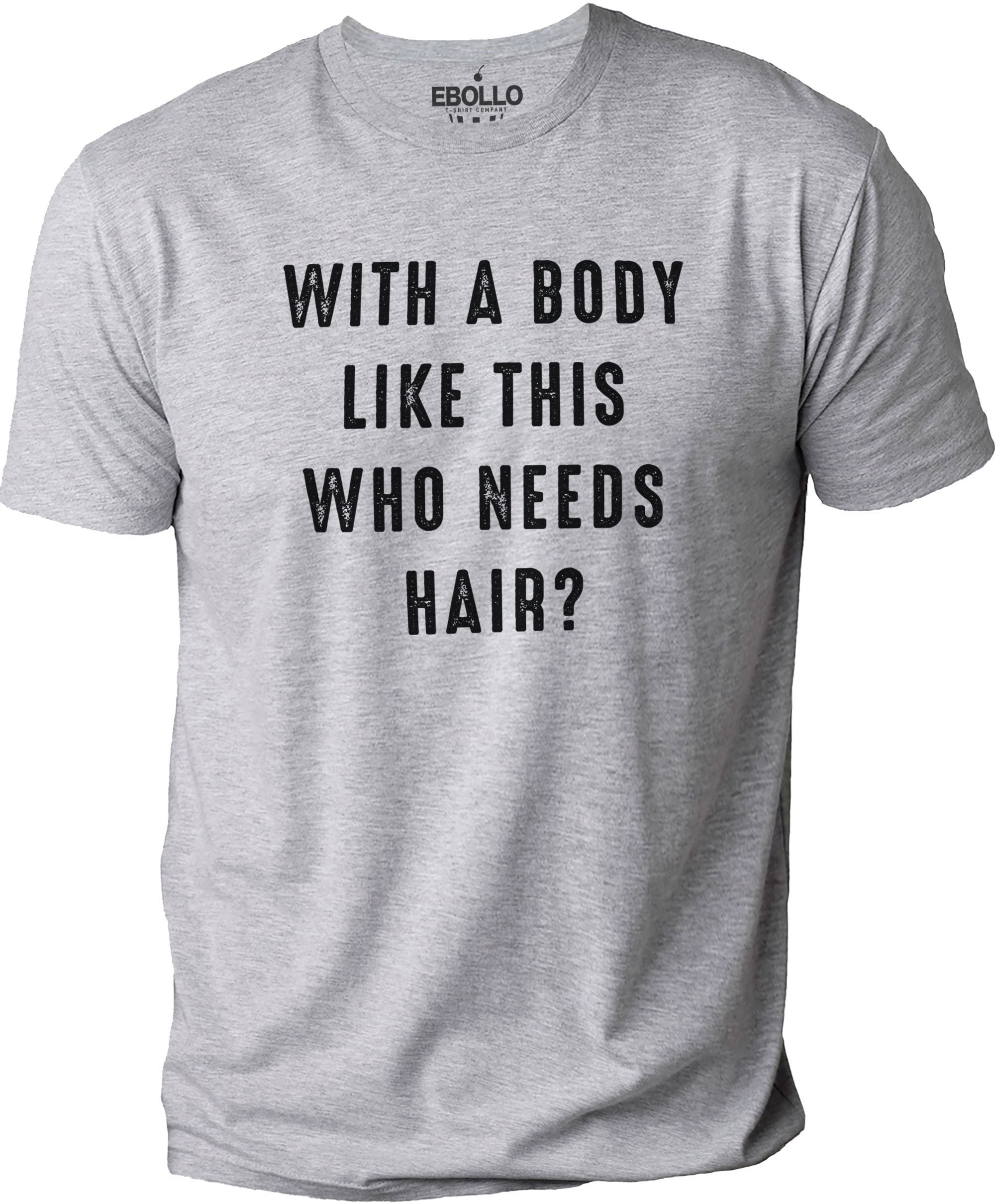 With A Body Like This Who Needs Hair T-Shirt With A Body Like This Who Needs Hair T-Shirt