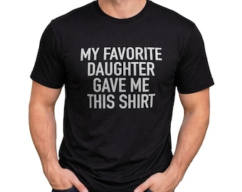 Funny Shirt Men | My Favorite Daughter gave me this Shirt | Fathers Day Gift - Mens T-Shirt - Dad Gift Daughter Gift - Anniversary Gift