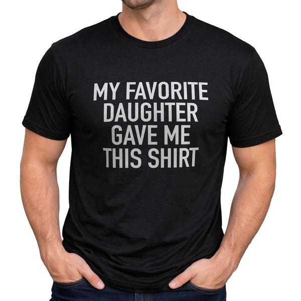 Funny Shirt Men | My Favorite Daughter gave me this Shirt | Fathers Day Gift - Mens T-Shirt - Dad Gift Daughter Gift - Anniversary Gift