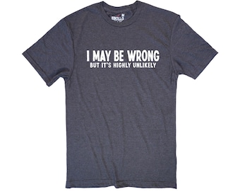 I May Be Wrong T-Shirt | Funny Sarcastic Tee for Everyday Laughs