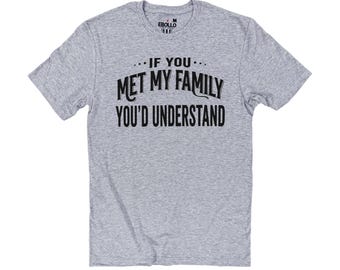 If You Met My Family You'd Understand Funny T-Shirt - Family Humor Tee