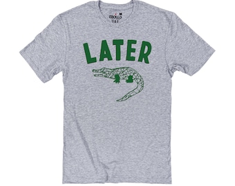 Funny Later Gator T-Shirt - Sarcastic Alligator Humor Shirt