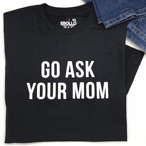 Go Ask Your Mom Shirt | Father&#39;s Day Gift for Men, Funny Dad Gift from Daughter - Husband Shirt - Unique Dad Apparel