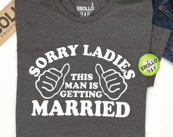 Groom Wedding Gift T-Shirt, Sorry Ladies, This Man is Getting Married Tee