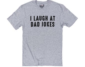 Dad Gift - I Laugh At Dad Jokes T-shirt: Fathers Day Shirt - Gift for Men