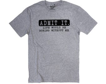 Funny Dad T-Shirt: "Admit It Life Would Be Boring Without Me"