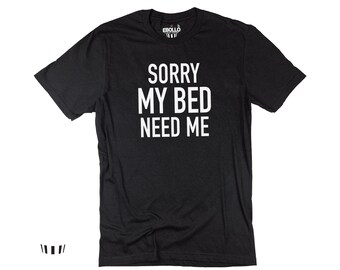 Sorry My Bed Needs Me T-Shirt | Comfy Lazy Humor Tee