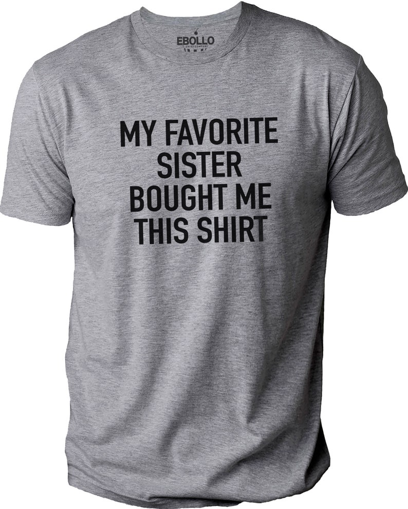 My Favorite Sister Bought Me This Shirt Funny Shirt for Men Fathers Day Brother Birthday Gift Sister to Brother Gift Humor Tee image 2